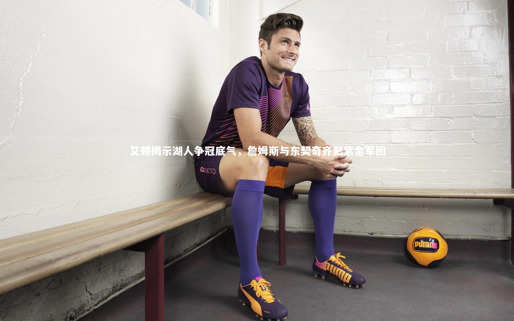 艾顿揭示湖人争冠底气，詹姆斯与东契奇齐聚紫金军团
